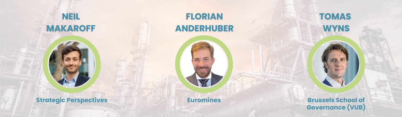 Speakers:    Neil Makaroff, Director of Strategic Perspectives  Florian Anderhuber,&nbsp;Deputy Director General and Director for Energy, Climate & Sustainability at Euromines  Moderator: Tomas Wyns, Senior Researcher, Brussels School of Governance (VUB)